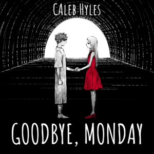 Goodbye, Monday - Caleb Hyles