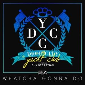 Whatcha Gonna Do - Drop City Yacht Club (Ft. Guy Sebastian)