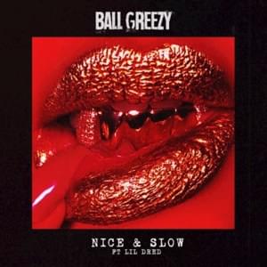 Nice & Slow - Ball Greezy (Ft. Lil Dred)