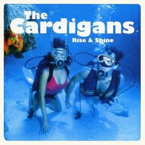 Rise & Shine (UK Life Version) - The Cardigans