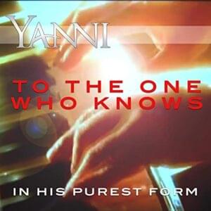 To the One Who Knows - In His Purest Form - Yanni