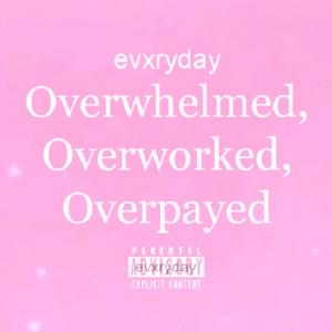 Overwhelmed, Overworked, Overpaid - Evxryday