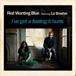 I’ve Got A Feeling It Hurts - Duet - Red Wanting Blue (Ft. Liz Brasher)