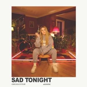 Sad Tonight (Acoustic) - Chelsea Cutler