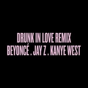 Drunk in Love (Remix) - Beyoncé (Ft. JAY-Z & Kanye West)