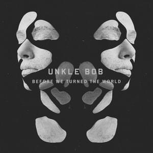 Before We Turned the World - Unkle Bob