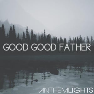 Good Good Father - Anthem Lights