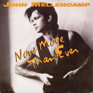 Now More Than Ever - John Mellencamp