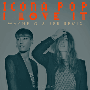 I Love It (Wayne G & LFB Club Mix) - Icona Pop (Ft. Charli xcx)