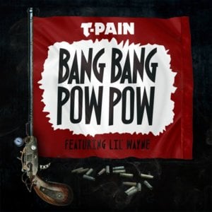 Bang Bang Pow Pow - T-Pain (Ft. Lil Wayne)