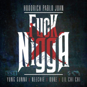 Fuck Nigga - Hoodrich Pablo Juan (Ft. Gunna, Lil Chichi, Lil Duke & Neechie)