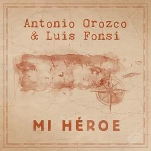 Mi Héroe - Luis Fonsi (Ft. Antonio Orozco)