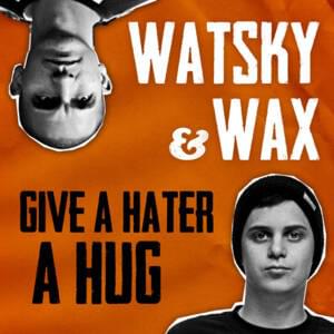 Give a Hater a Hug - Watsky (Ft. Wax)