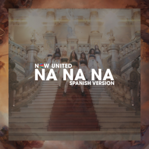 Na Na Na (Spanish Version) - Now United