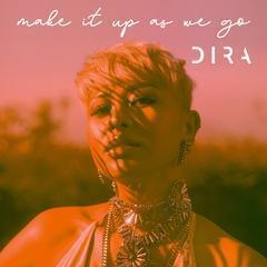 Make It Up As We Go - Dira