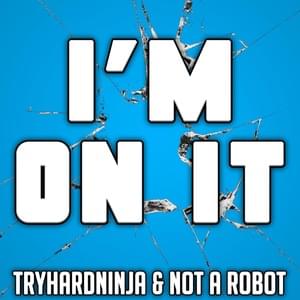 I’m on It - Not a Robot (Ft. None Like Joshua, TryHardNinja & Zach B)