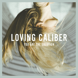 You Are the Solution - Loving Caliber (Ft. Lauren Dunn)