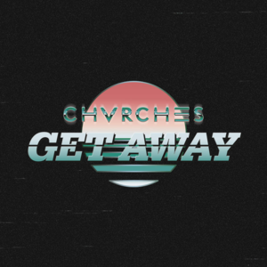 Get Away - CHVRCHES