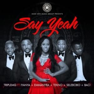 Say Yeah - Triple MG (Ft. Baci (Nigeria), Emma Nyra, Iyanya, Selebobo & Tekno)