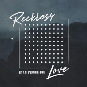 Reckless Love - Ryan Proudfoot