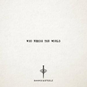 Who Needs The World - Banks & Steelz