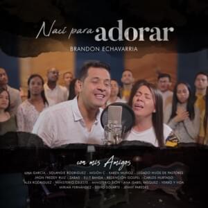 Nací para Adorar (ft. Amigos) - Brandon Echavarria (Ft. Alex Rodriguez Rap, Ana Isabel Vasquez, Carlos Hurtado, Eli-T Music, Jenny Paredes, Jhon Freddy Ruíz, Legado, Lina Garcia, Ministerio Celeste, Ministerio Sion, Ministerio Zabad, Misión C, Redención G