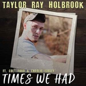 Times We Had - Taylor Ray Holbrook (Ft. Charlie Farley & Colt Ford)