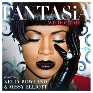 Without Me - Fantasia (Ft. Kelly Rowland & Missy Elliott)