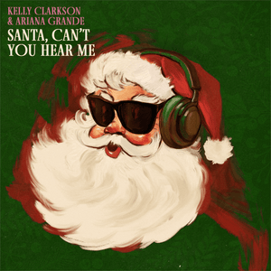 Santa, Can’t You Hear Me - Kelly Clarkson & Ariana Grande