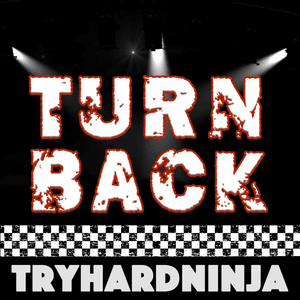 Turn Back - TryHardNinja