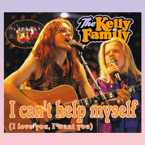 I Can’t Help Myself - The Kelly Family