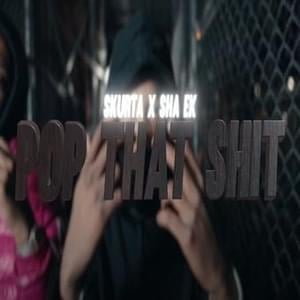 Pop That Sh*t - Skurta B (Ft. Sha EK)