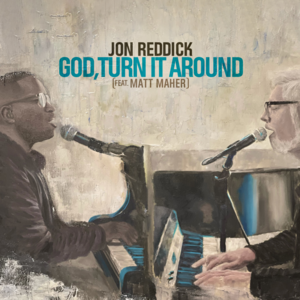 God, Turn It Around - Jon Reddick (Ft. Matt Maher)