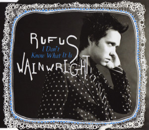 I Don’t Know What It Is - Rufus Wainwright