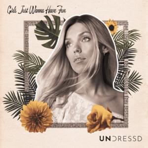 Girls Just Wanna Have Fun - UNDRESSD