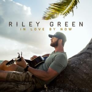 In Love By Now - Riley Green