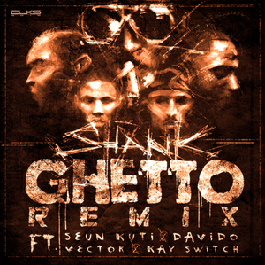 Ghetto (Remix) - Shank (Ft. Davido, Kayswitch, Seun Kuti & Vector)