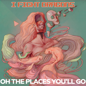 Oh the Places You’ll Go - I Fight Dragons