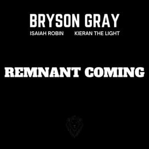 REMNANT COMING - Bryson Gray (Ft. Isaiah Robin & Kieran the Light)