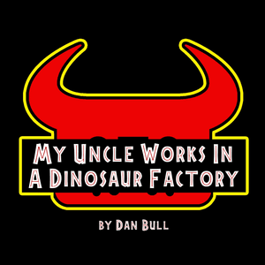 My Uncle Works In A Dinosaur Factory - Dan Bull