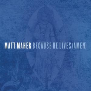 Because He Lives (Amen) - Matt Maher