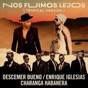 Nos Fuimos Lejos (Tropical Version) - Descemer Bueno (Ft. Charanga Habanera & Enrique Iglesias)