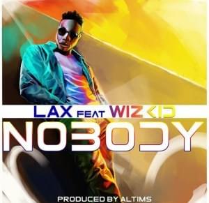 Nobody - L.A.X (Ft. Wizkid)