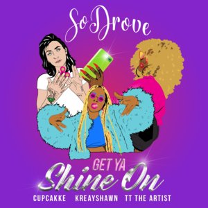 Get Ya Shine On - So Drove (Ft. ​cupcakKe, Kreayshawn & TT The Artist)