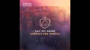 Say My Name (Hermitude Remix) - ODESZA (Ft. Zyra)