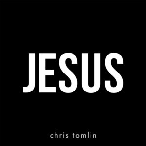 Jesus - Chris Tomlin