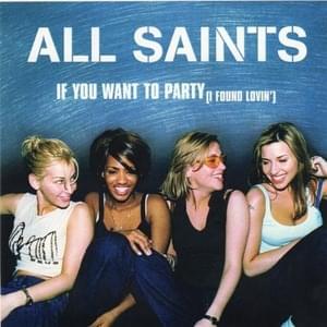 If You Want to Party (I Found Lovin’) - All Saints