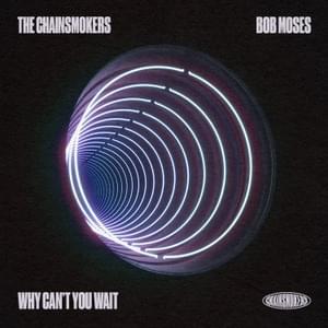 Why Can’t You Wait - The Chainsmokers & Bob Moses