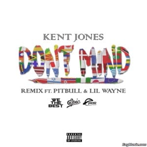 Don’t Mind (Remix) - Kent Jones (Ft. Lil Wayne & Pitbull)