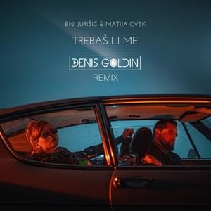 Trebaš Li Me (Denis Goldin Remix Extended) - Eni Jurišić & Matija Cvek